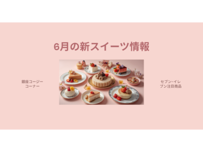 【2026年最新】6月の新スイーツ情報｜銀座コージーコーナー・セブン-イレブンなど注目商品まとめ