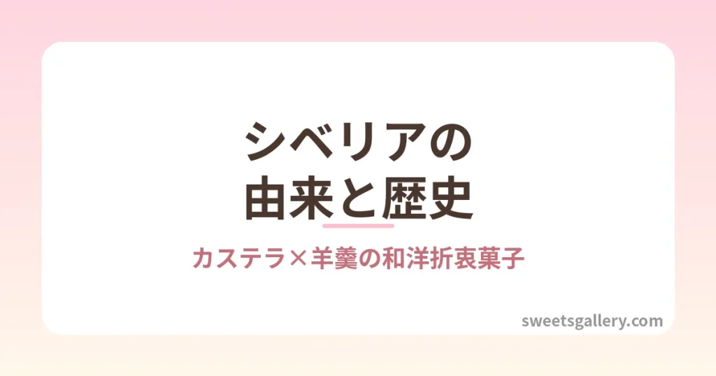 シベリア カステラで羊羹を挟んだ和洋折衷菓子の由来と歴史